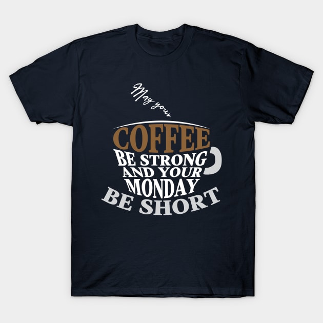 May your coffee be strong and your Monday be short T-Shirt by Gold Wings Tees